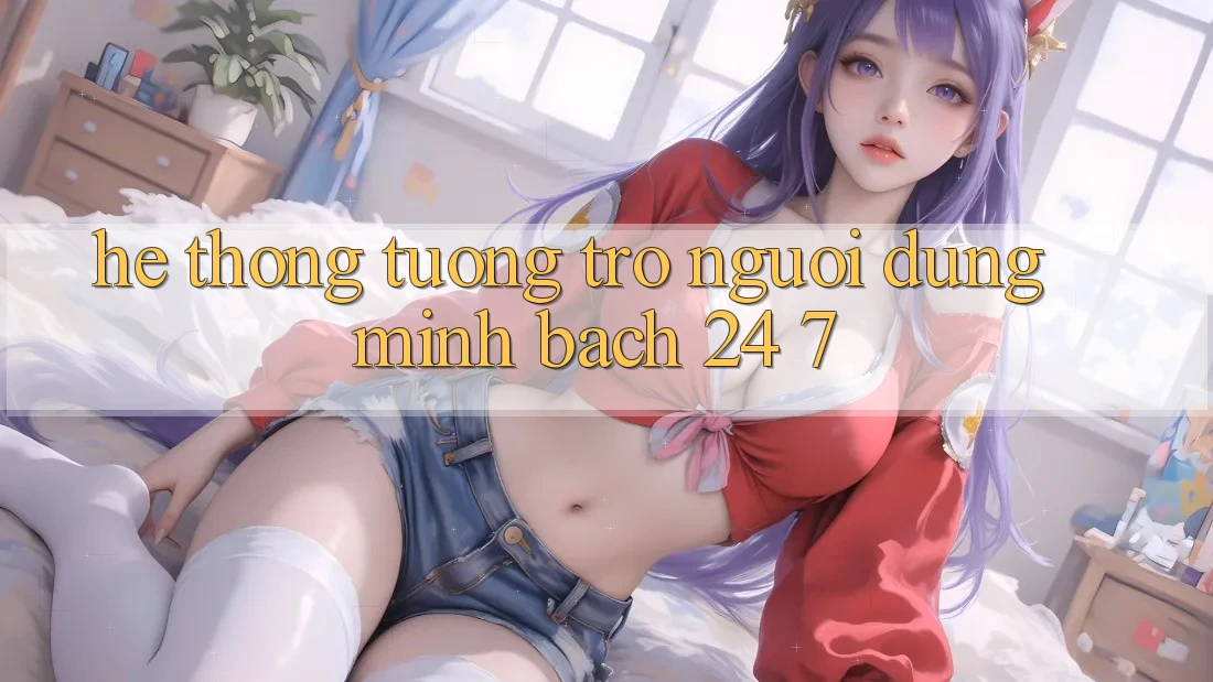 Hệ thống tương trợ người dùng minh bạch 24/7