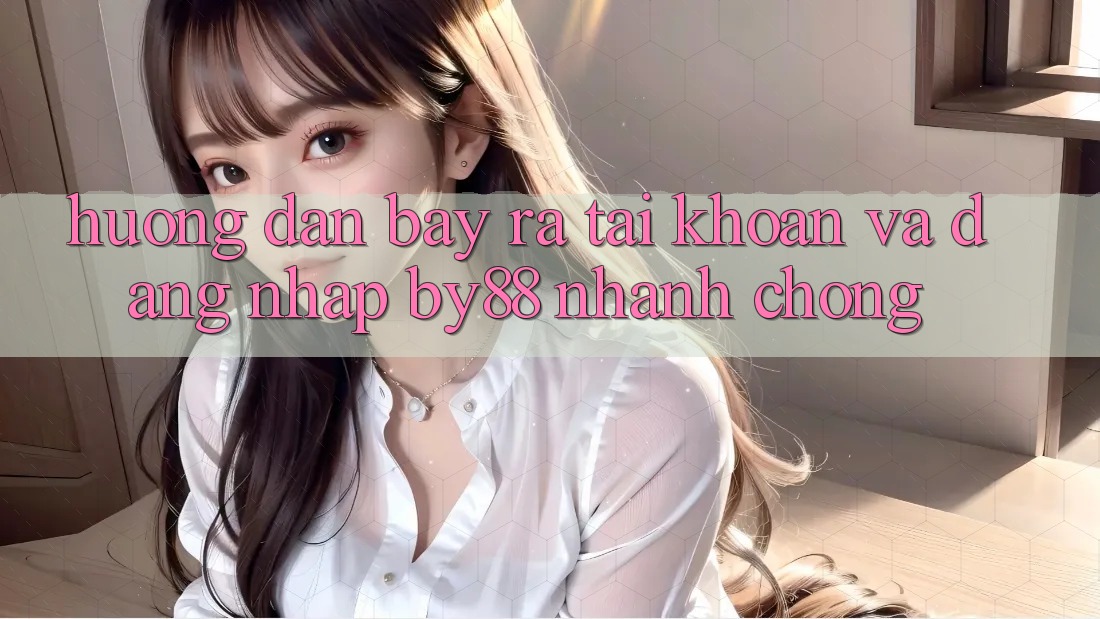 Hướng dẫn Bày ra tài khoản và Đăng Nhập by88 nhanh chóng Hướng dẫn Bày ra tài khoản và Đăng Nhập by88 nhanh chóng