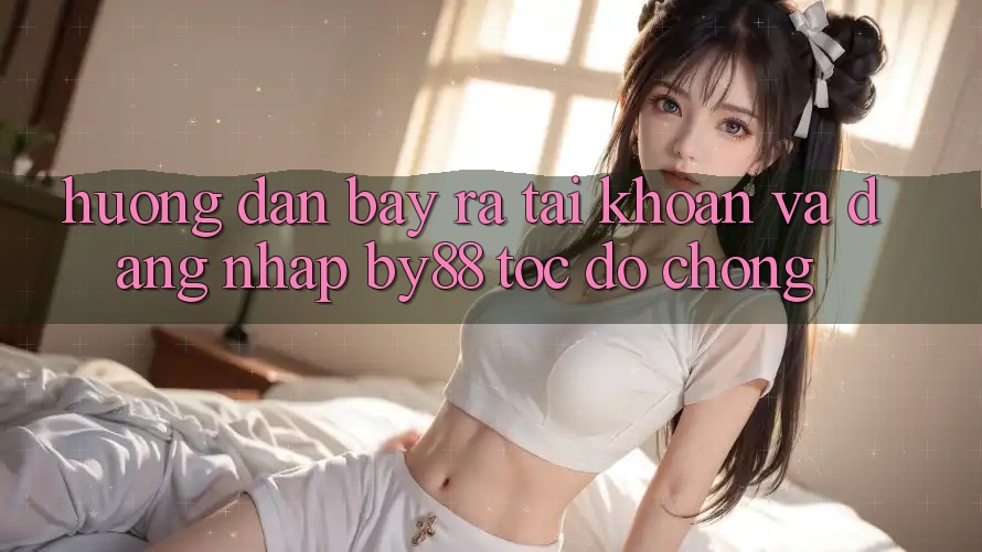 Hướng dẫn Bày ra tài khoản và Đăng Nhập by88 tốc độ chóng Hướng dẫn Bày ra tài khoản và Đăng Nhập by88 tốc độ chóng