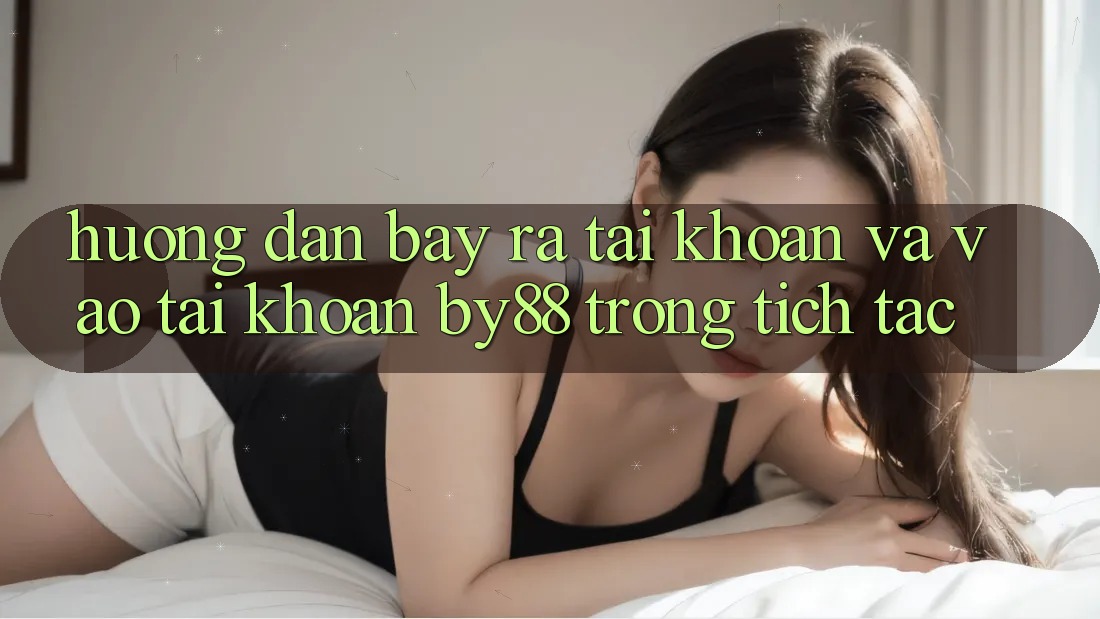 Hướng dẫn Bày ra tài khoản và Vào tài khoản by88 trong tích tắc Hướng dẫn Bày ra tài khoản và Vào tài khoản by88 trong tích tắc