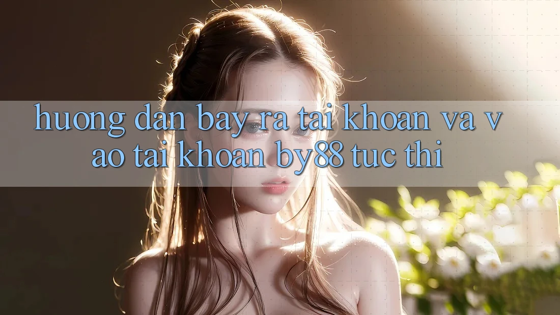 Hướng dẫn Bày ra tài khoản và Vào tài khoản by88 tức thì Hướng dẫn Bày ra tài khoản và Vào tài khoản by88 tức thì