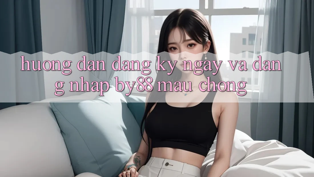 Hướng dẫn Đăng ký ngay và Đăng nhập by88 mau chóng Hướng dẫn Đăng ký ngay và Đăng nhập by88 mau chóng