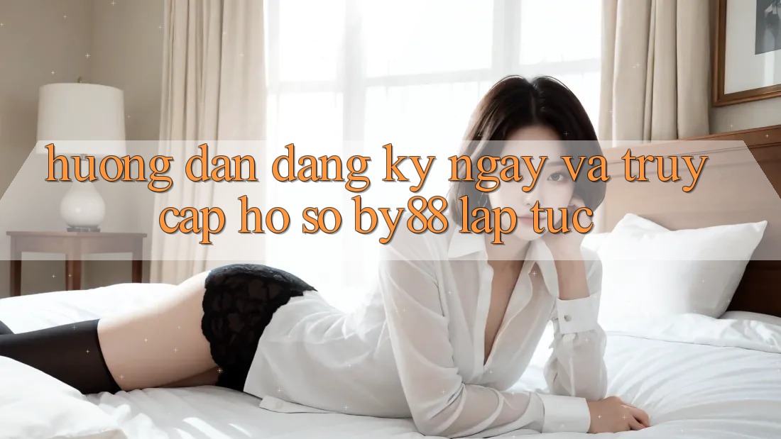 Hướng dẫn Đăng ký ngay và Truy cập hồ sơ by88 lập tức Hướng dẫn Đăng ký ngay và Truy cập hồ sơ by88 lập tức