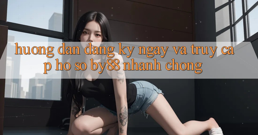 Hướng dẫn Đăng ký ngay và Truy cập hồ sơ by88 nhanh chóng Hướng dẫn Đăng ký ngay và Truy cập hồ sơ by88 nhanh chóng