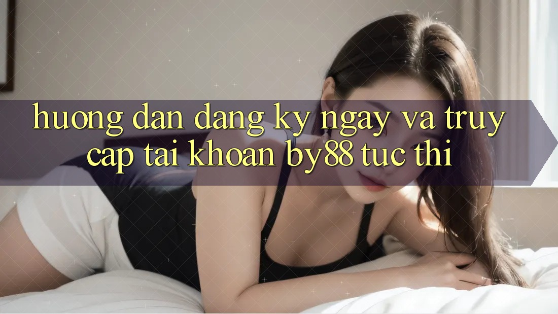 Hướng dẫn Đăng ký ngay và Truy cập tài khoản by88 tức thì Hướng dẫn Đăng ký ngay và Truy cập tài khoản by88 tức thì
