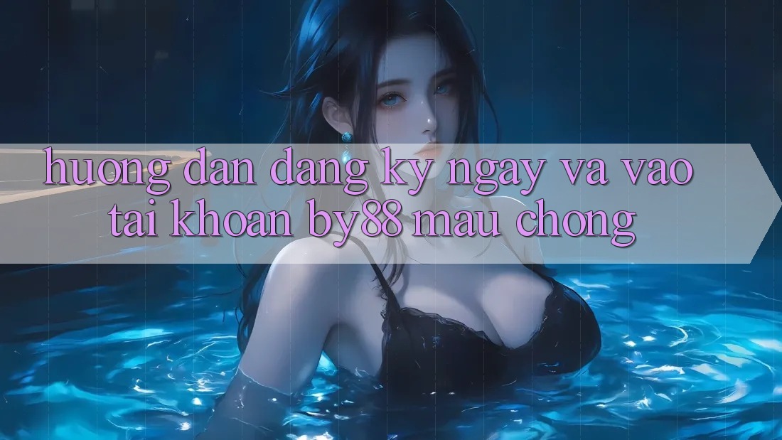 Hướng dẫn Đăng ký ngay và Vào tài khoản by88 mau chóng