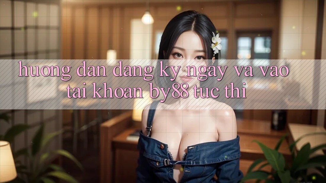 Hướng dẫn Đăng ký ngay và Vào tài khoản by88 tức thì