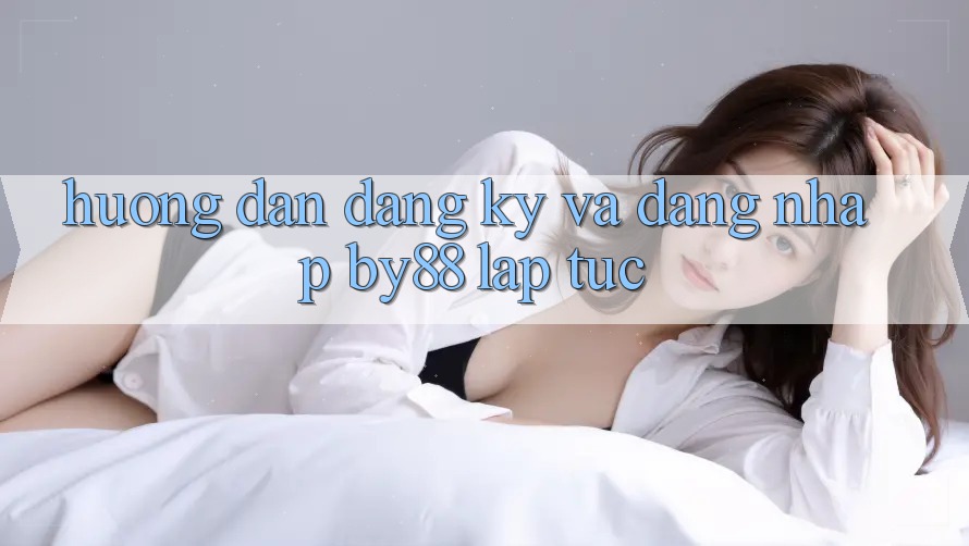 Hướng dẫn Đăng Ký và Đăng Nhập by88 lập tức Hướng dẫn Đăng Ký và Đăng Nhập by88 lập tức