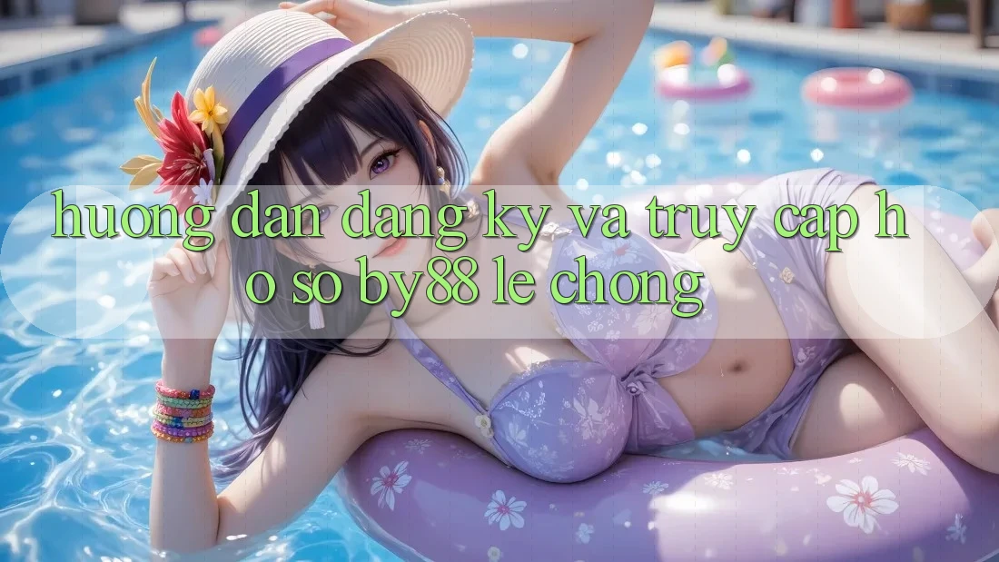 Hướng dẫn Đăng Ký và Truy cập hồ sơ by88 lẹ chóng Hướng dẫn Đăng Ký và Truy cập hồ sơ by88 lẹ chóng