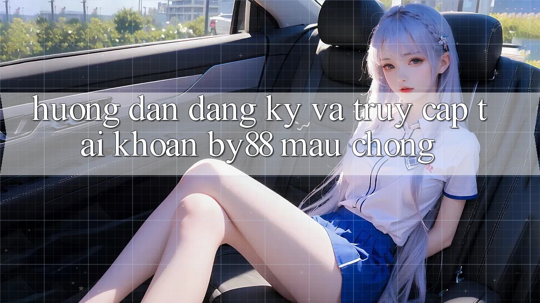 Hướng dẫn Đăng Ký và Truy cập tài khoản by88 mau chóng Hướng dẫn Đăng Ký và Truy cập tài khoản by88 mau chóng
