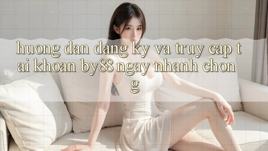 Hướng dẫn Đăng Ký và Truy cập tài khoản by88 ngay nhanh chóng Hướng dẫn Đăng Ký và Truy cập tài khoản by88 ngay nhanh chóng
