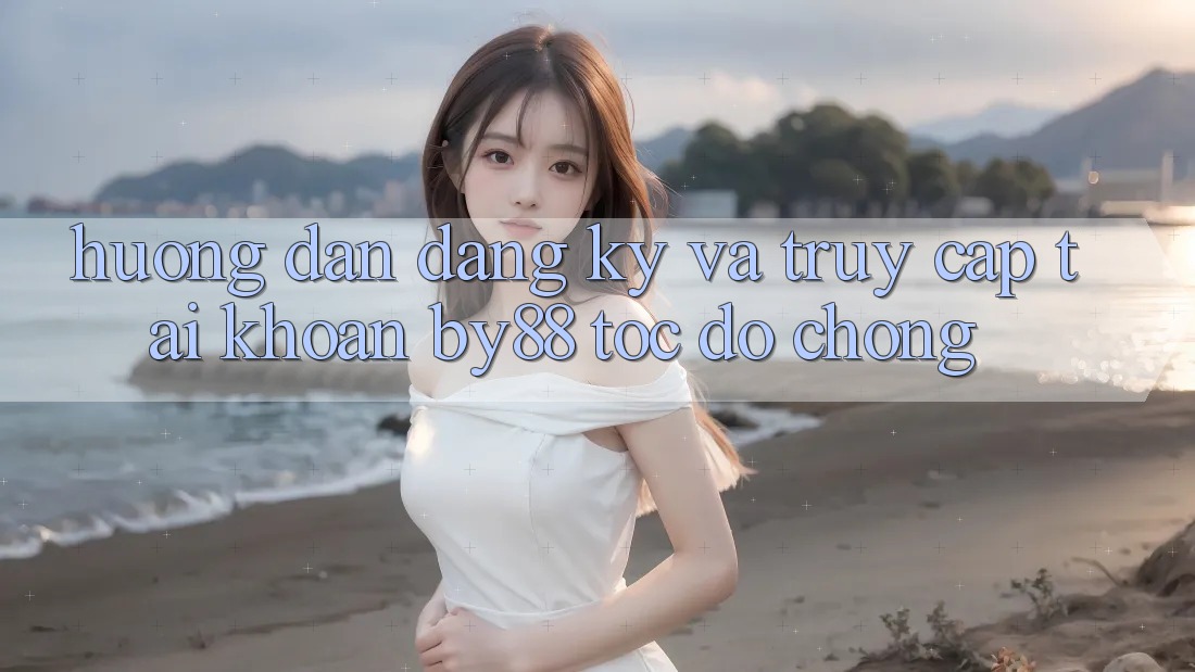 Hướng dẫn Đăng Ký và Truy cập tài khoản by88 tốc độ chóng Hướng dẫn Đăng Ký và Truy cập tài khoản by88 tốc độ chóng