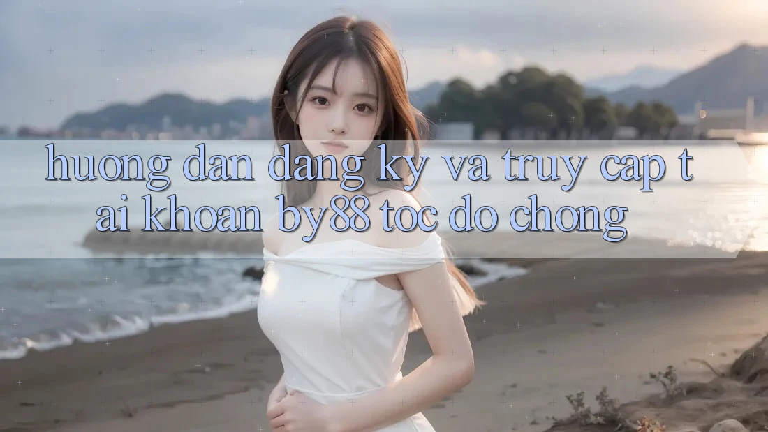 Hướng dẫn Đăng Ký và Truy cập tài khoản by88 tốc độ chóng Hướng dẫn Đăng Ký và Truy cập tài khoản by88 tốc độ chóng