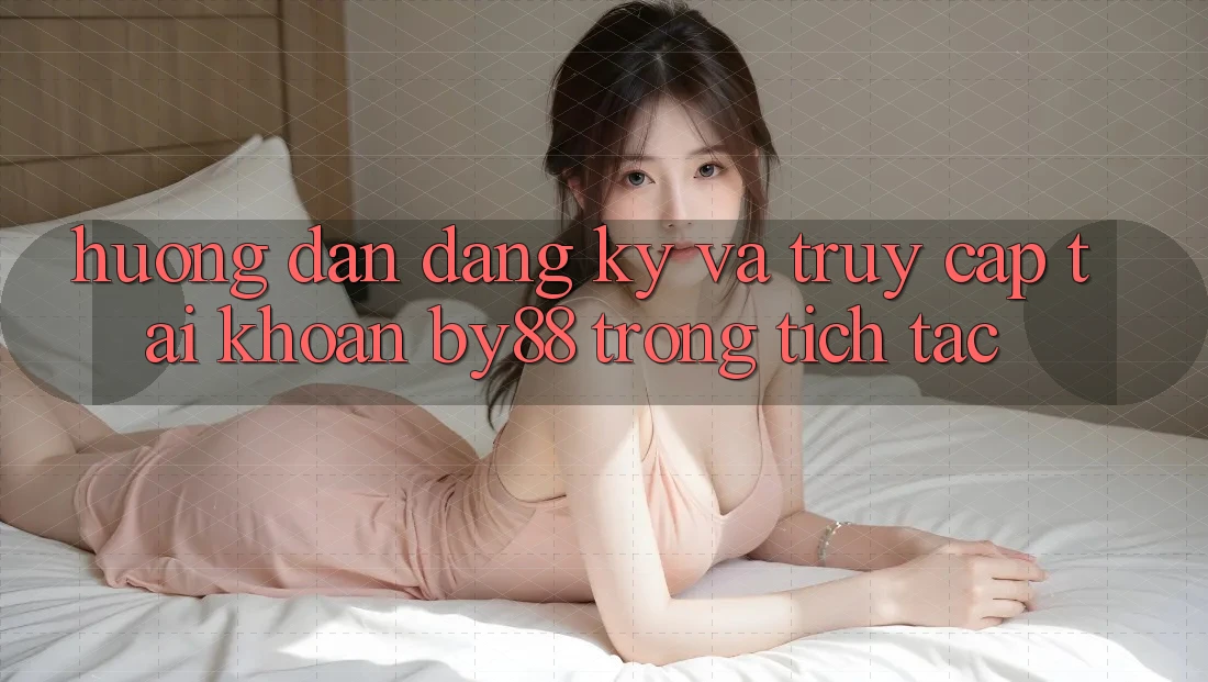 Hướng dẫn Đăng Ký và Truy cập tài khoản by88 trong tích tắc