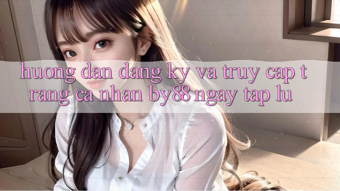 Hướng dẫn Đăng Ký và Truy cập trang cá nhân by88 ngay tắp lự