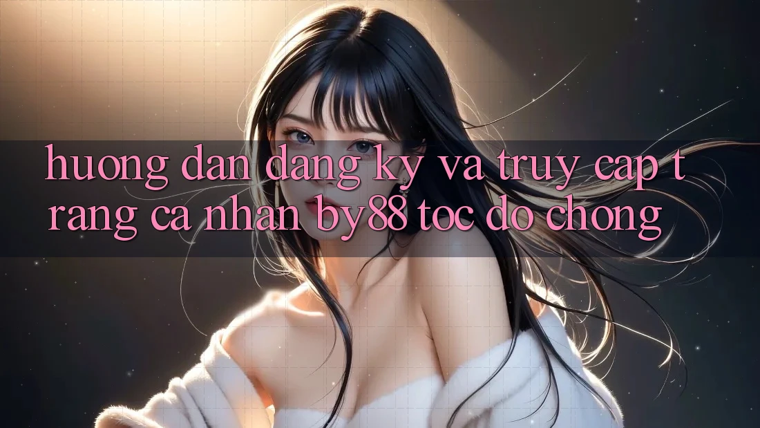 Hướng dẫn Đăng Ký và Truy cập trang cá nhân by88 tốc độ chóng