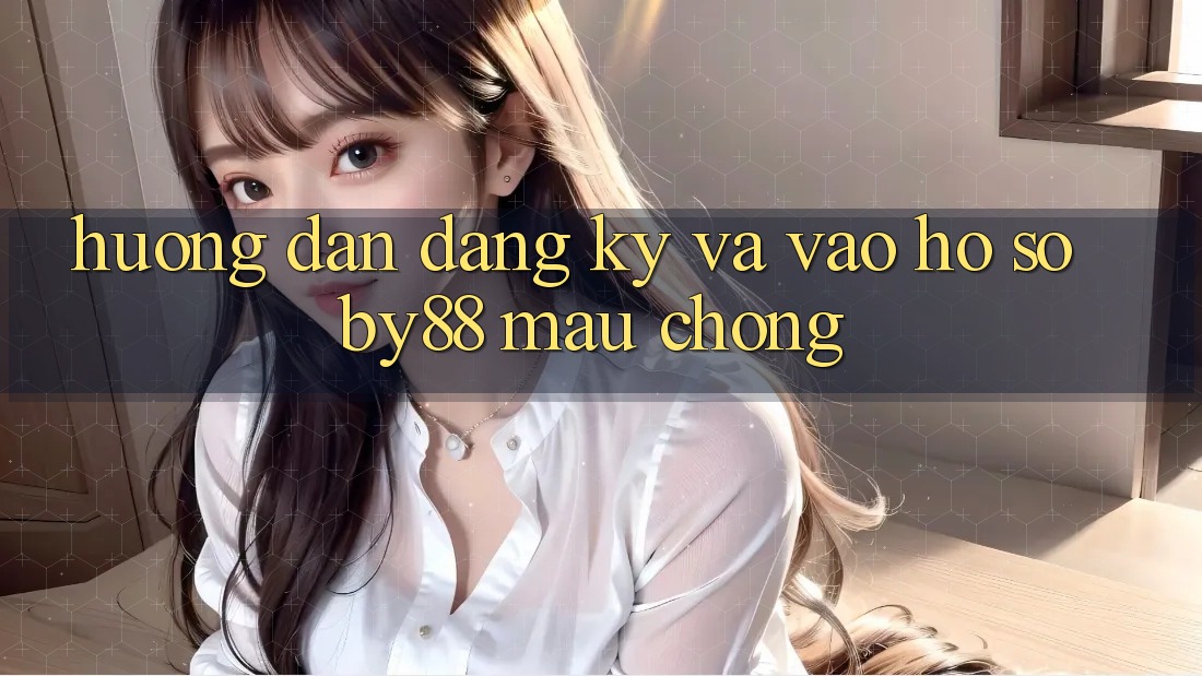 Hướng dẫn Đăng Ký và Vào hồ sơ by88 mau chóng Hướng dẫn Đăng Ký và Vào hồ sơ by88 mau chóng