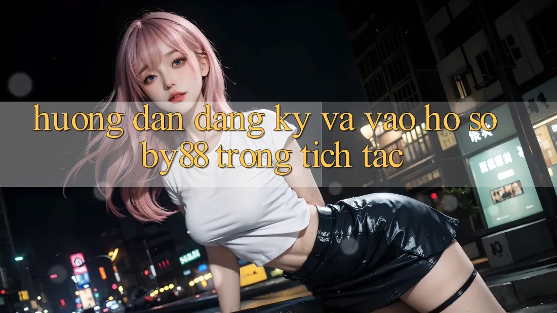 Hướng dẫn Đăng Ký và Vào hồ sơ by88 trong tích tắc