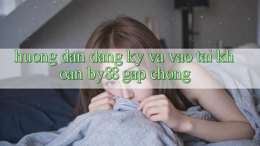Hướng dẫn Đăng ký và Vào tài khoản by88 gấp chóng Hướng dẫn Đăng ký và Vào tài khoản by88 gấp chóng