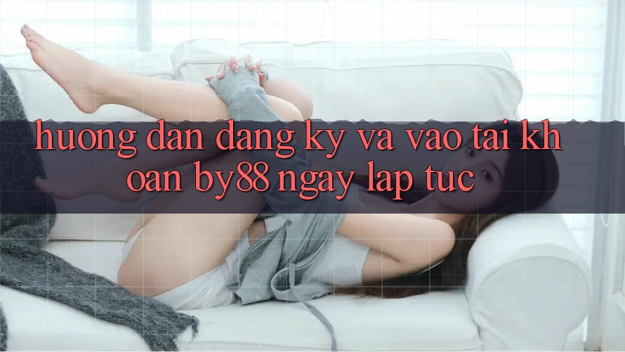 Hướng dẫn Đăng Ký và Vào tài khoản by88 ngay lập tức Hướng dẫn Đăng Ký và Vào tài khoản by88 ngay lập tức