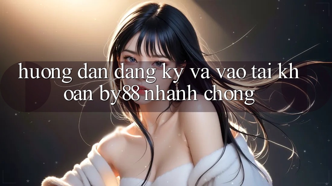 Hướng dẫn Đăng ký và Vào tài khoản by88 nhanh chóng Hướng dẫn Đăng ký và Vào tài khoản by88 nhanh chóng
