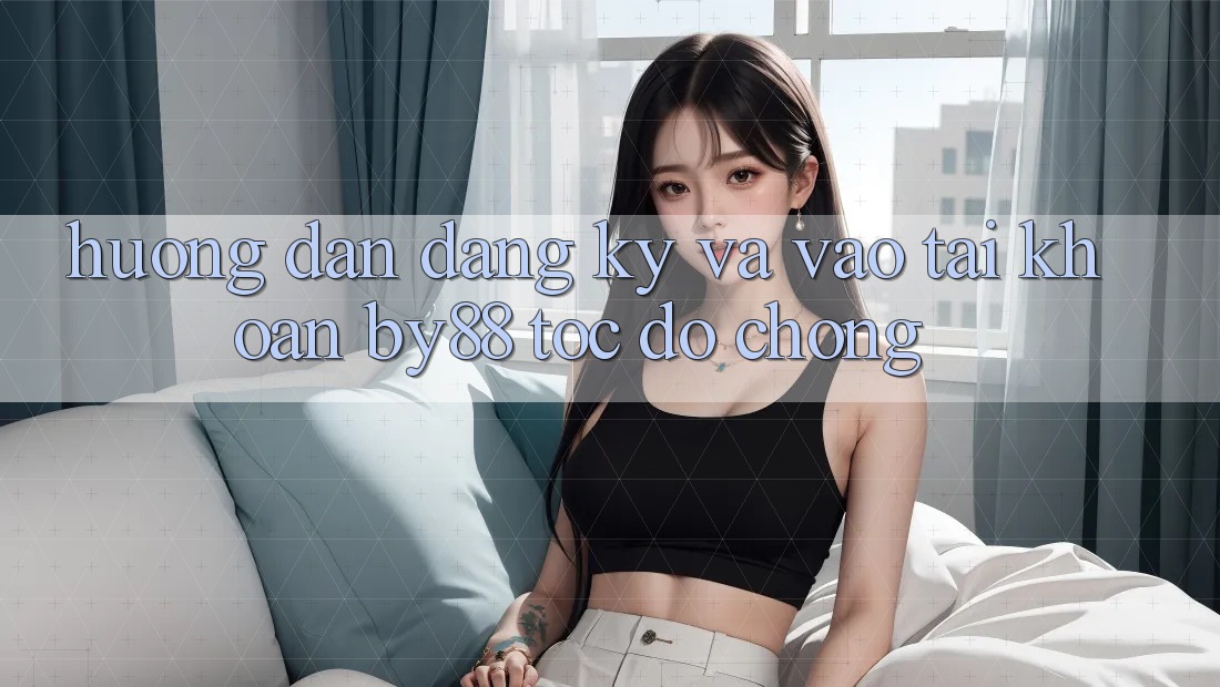 Hướng dẫn Đăng Ký và Vào tài khoản by88 tốc độ chóng Hướng dẫn Đăng Ký và Vào tài khoản by88 tốc độ chóng