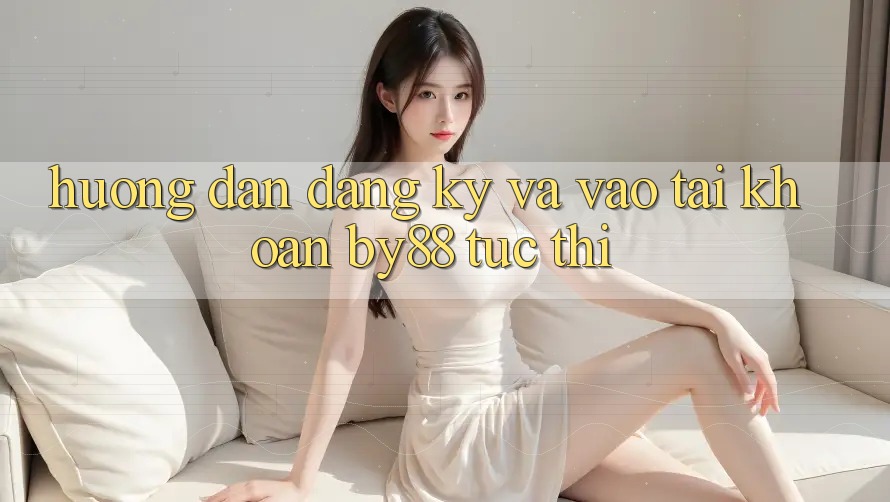 Hướng dẫn Đăng Ký và Vào tài khoản by88 tức thì Hướng dẫn Đăng Ký và Vào tài khoản by88 tức thì