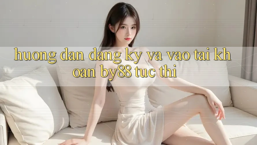 Hướng dẫn Đăng Ký và Vào tài khoản by88 tức thì Hướng dẫn Đăng Ký và Vào tài khoản by88 tức thì