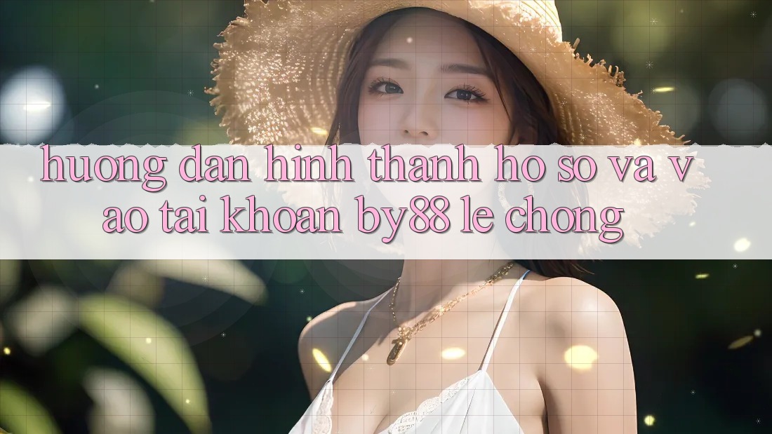 Hướng dẫn Hình thành hồ sơ và Vào tài khoản by88 lẹ chóng Hướng dẫn Hình thành hồ sơ và Vào tài khoản by88 lẹ chóng