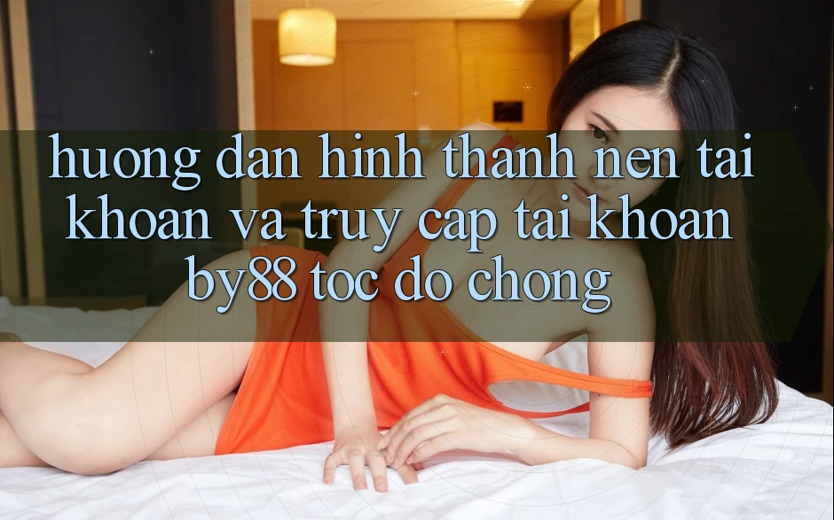 Hướng dẫn Hình thành nên tài khoản và Truy cập tài khoản by88 tốc độ chóng
