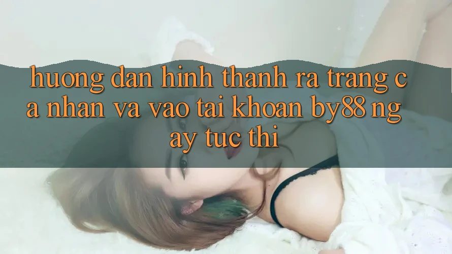 Hướng dẫn Hình thành ra trang cá nhân và Vào tài khoản by88 ngay tức thì Hướng dẫn Hình thành ra trang cá nhân và Vào tài khoản by88 ngay tức thì