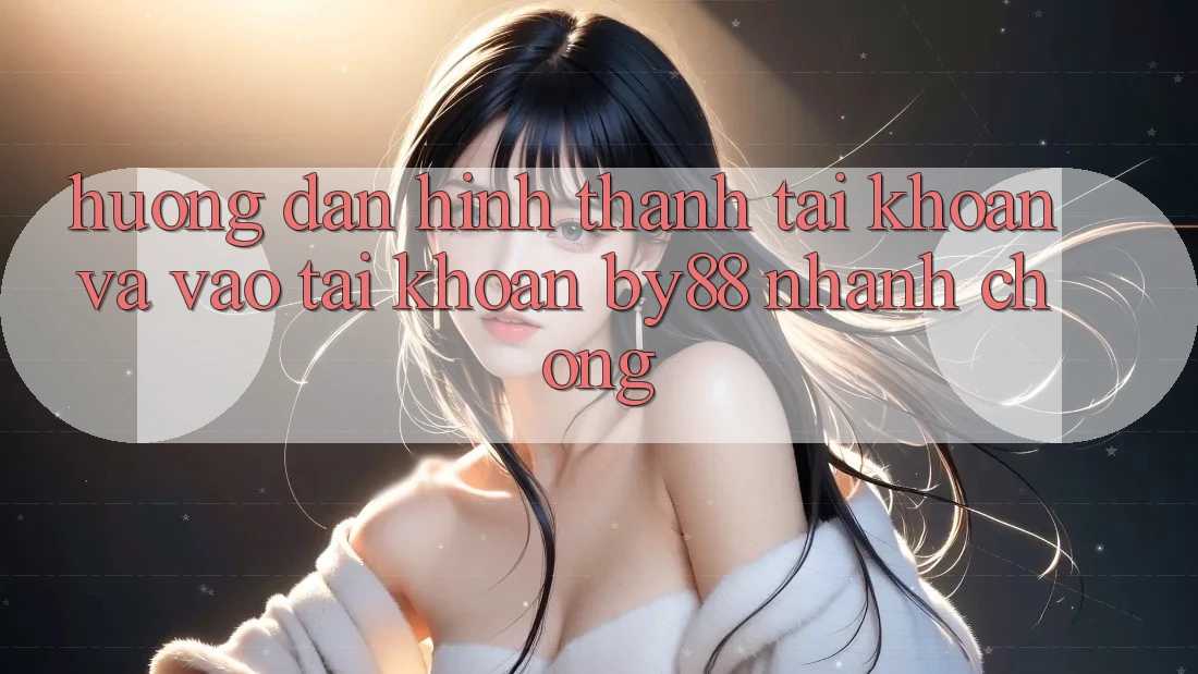 Hướng dẫn Hình thành tài khoản và Vào tài khoản by88 nhanh chóng