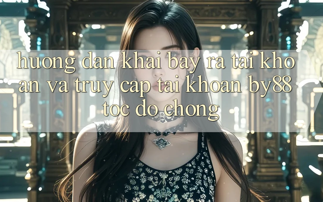 Hướng dẫn Khai bày ra tài khoản và Truy cập tài khoản by88 tốc độ chóng Hướng dẫn Khai bày ra tài khoản và Truy cập tài khoản by88 tốc độ chóng