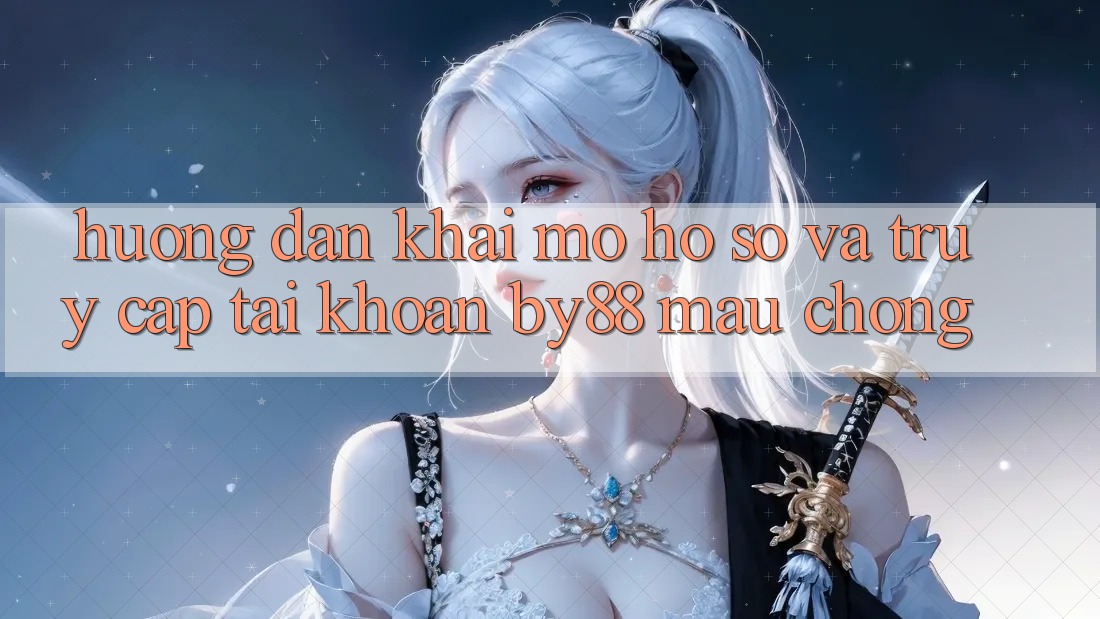 Hướng dẫn Khai mở hồ sơ và Truy cập tài khoản by88 mau chóng Hướng dẫn Khai mở hồ sơ và Truy cập tài khoản by88 mau chóng