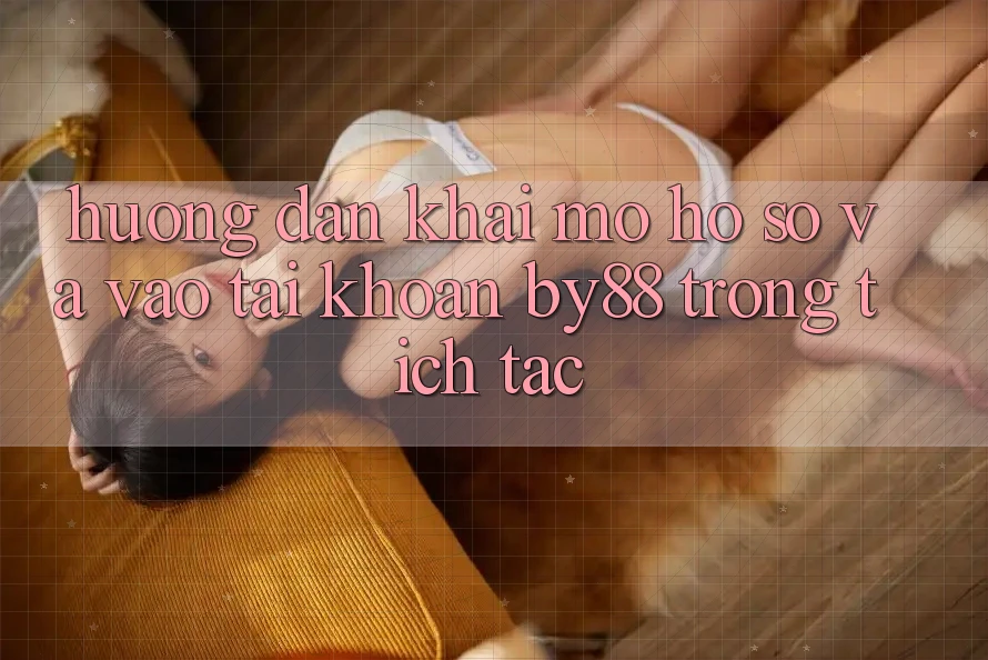Hướng dẫn Khai mở hồ sơ và Vào tài khoản by88 trong tích tắc