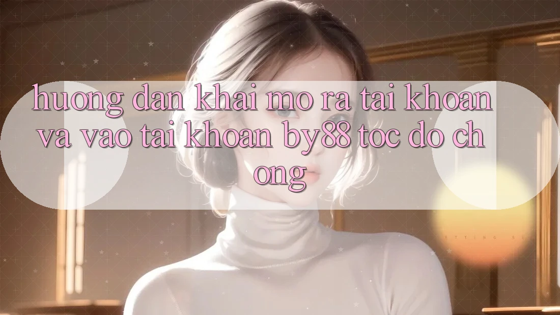 Hướng dẫn Khai mở ra tài khoản và Vào tài khoản by88 tốc độ chóng