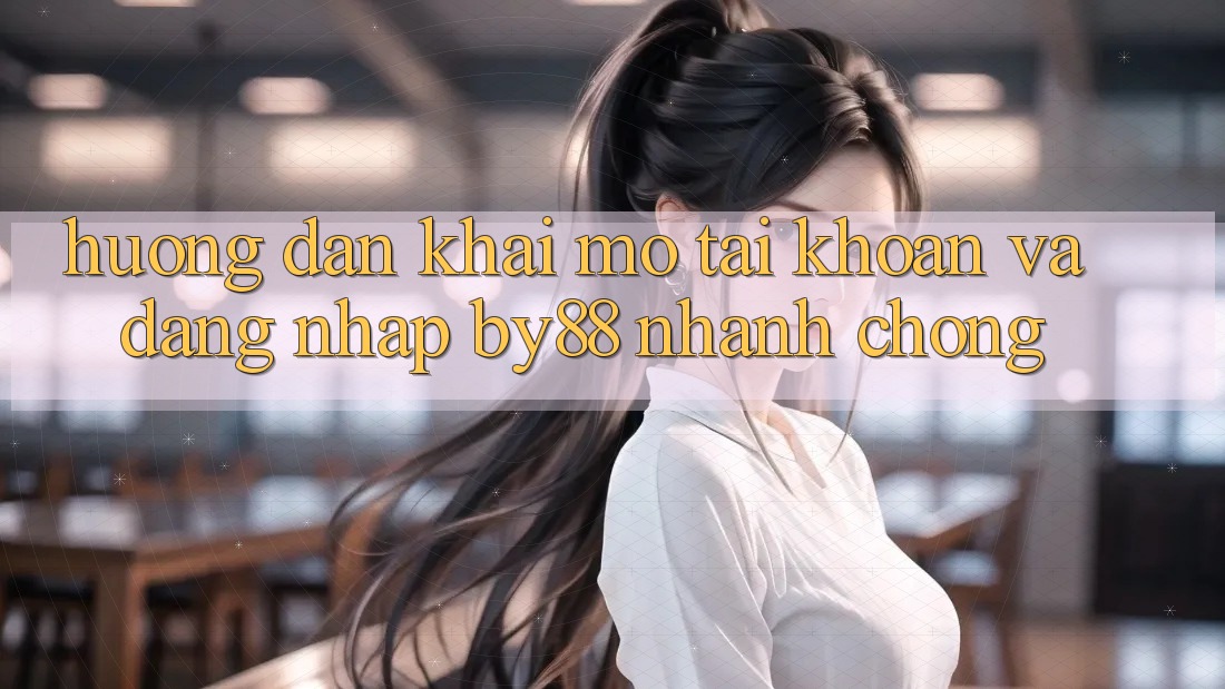 Hướng dẫn Khai mở tài khoản và Đăng Nhập by88 nhanh chóng