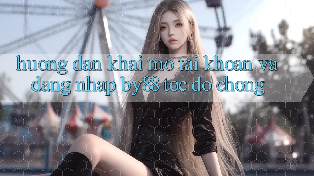 Hướng dẫn Khai mở tài khoản và Đăng Nhập by88 tốc độ chóng