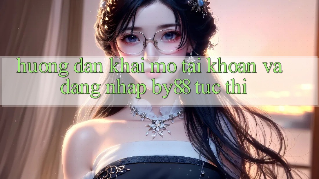Hướng dẫn Khai mở tài khoản và Đăng Nhập by88 tức thì