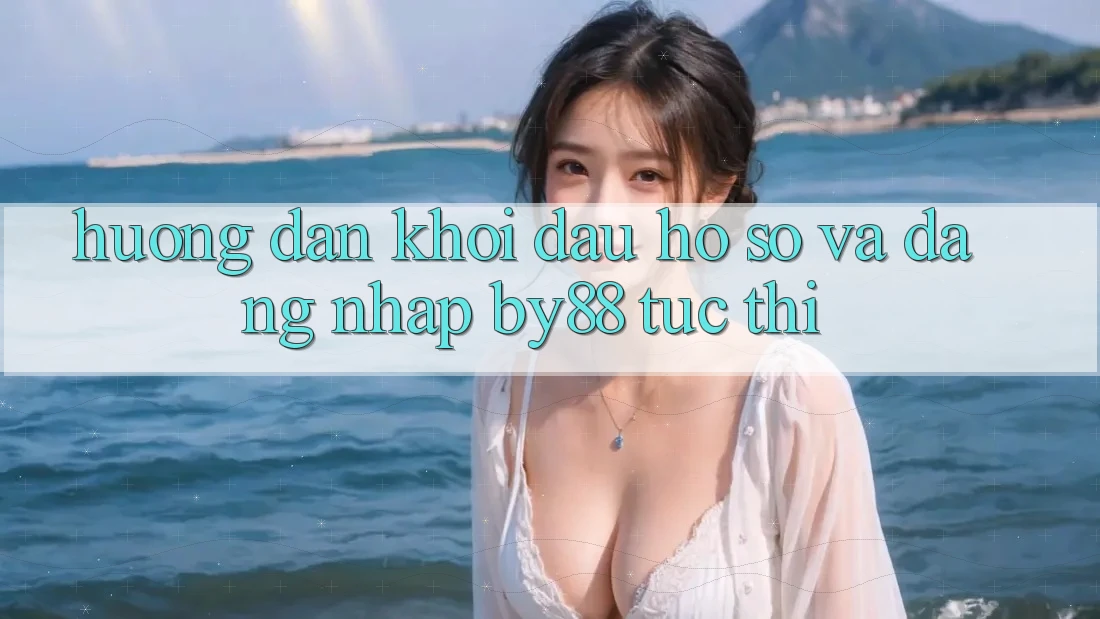 Hướng dẫn Khởi đầu hồ sơ và Đăng Nhập by88 tức thì Hướng dẫn Khởi đầu hồ sơ và Đăng Nhập by88 tức thì