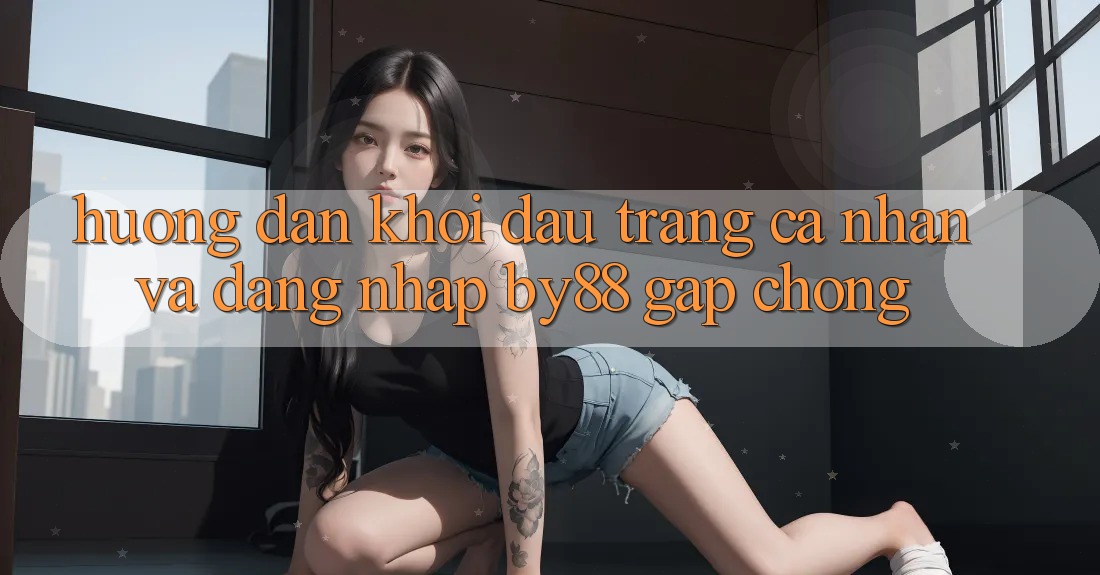 Hướng dẫn Khởi đầu trang cá nhân và Đăng Nhập by88 gấp chóng Hướng dẫn Khởi đầu trang cá nhân và Đăng Nhập by88 gấp chóng