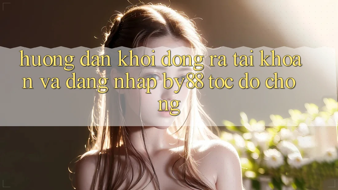 Hướng dẫn Khởi động ra tài khoản và Đăng Nhập by88 tốc độ chóng