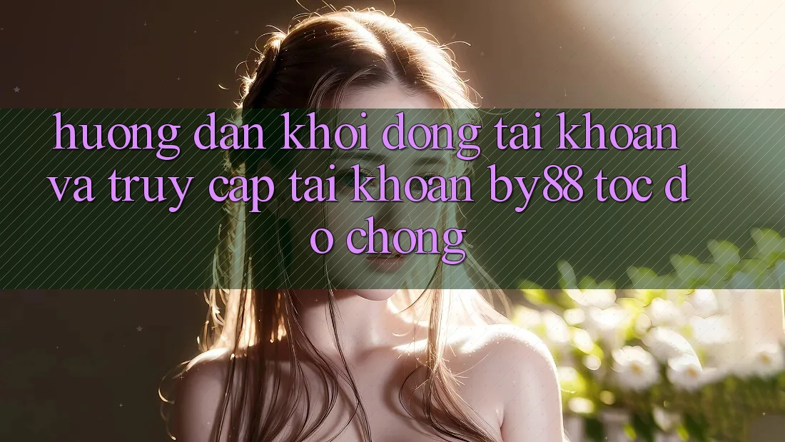 Hướng dẫn Khởi động tài khoản và Truy cập tài khoản by88 tốc độ chóng