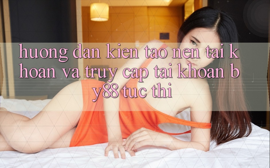Hướng dẫn Kiến tạo nên tài khoản và Truy cập tài khoản by88 tức thì Hướng dẫn Kiến tạo nên tài khoản và Truy cập tài khoản by88 tức thì