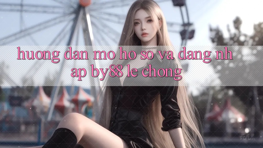 Hướng dẫn Mở hồ sơ và Đăng Nhập by88 lẹ chóng
