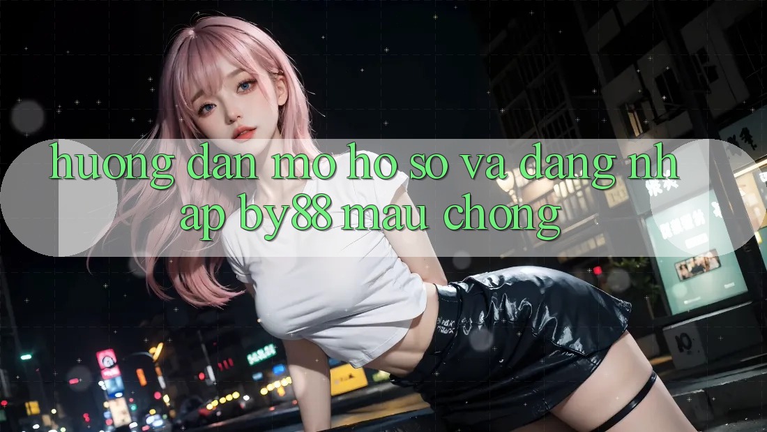 Hướng dẫn Mở hồ sơ và Đăng nhập by88 mau chóng Hướng dẫn Mở hồ sơ và Đăng nhập by88 mau chóng