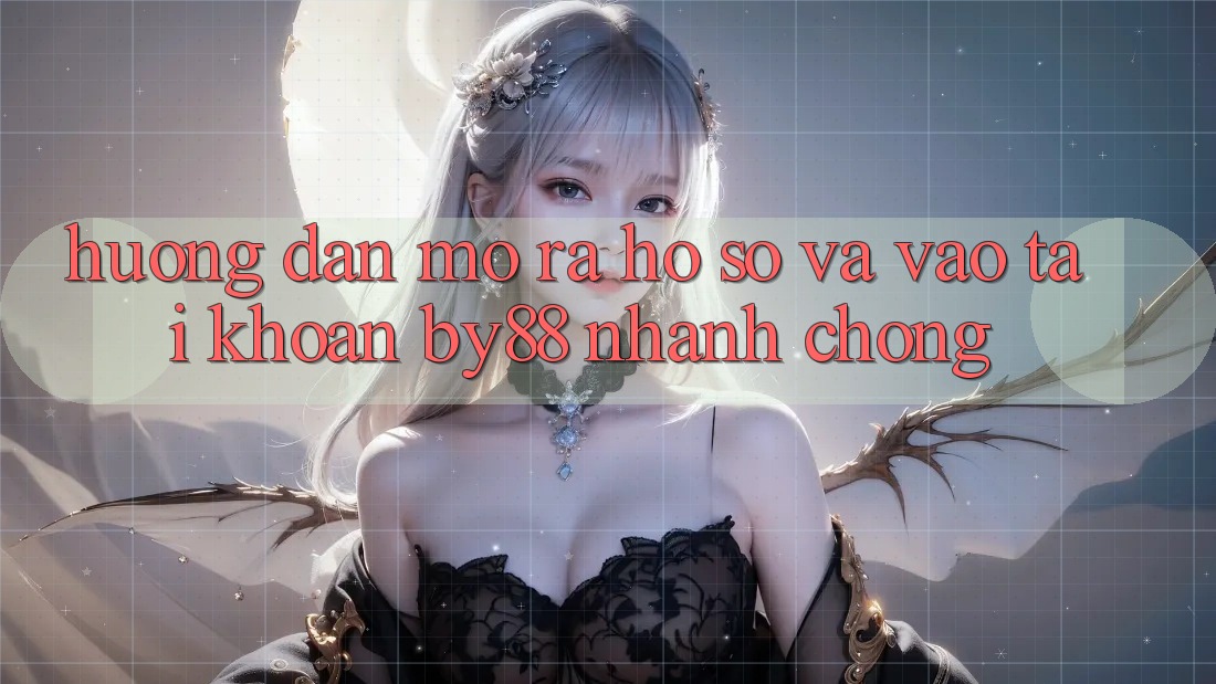 Hướng dẫn Mở ra hồ sơ và Vào tài khoản by88 nhanh chóng Hướng dẫn Mở ra hồ sơ và Vào tài khoản by88 nhanh chóng