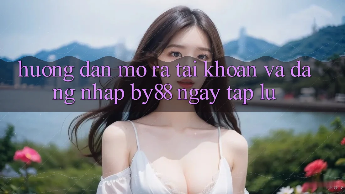 Hướng dẫn Mở ra tài khoản và Đăng Nhập by88 ngay tắp lự Hướng dẫn Mở ra tài khoản và Đăng Nhập by88 ngay tắp lự