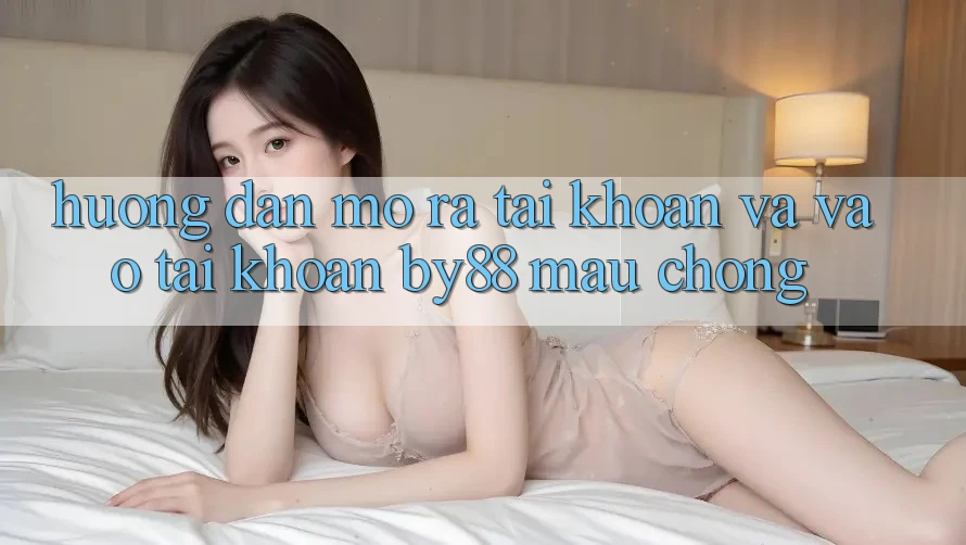 Hướng dẫn Mở ra tài khoản và Vào tài khoản by88 mau chóng Hướng dẫn Mở ra tài khoản và Vào tài khoản by88 mau chóng