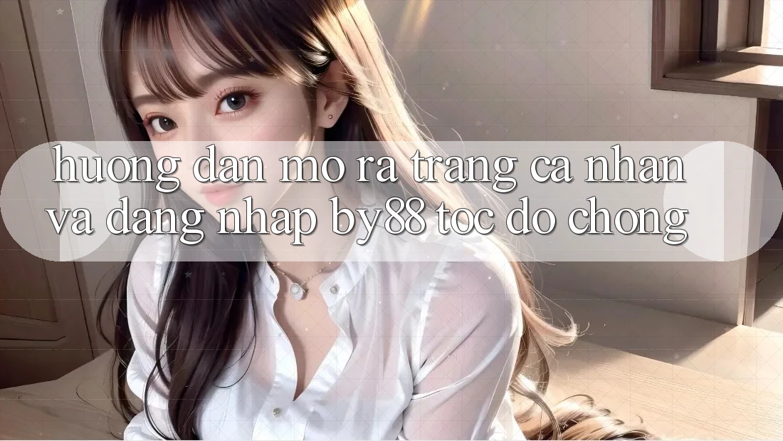 Hướng dẫn Mở ra trang cá nhân và Đăng Nhập by88 tốc độ chóng
